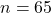 n=65