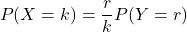 \[P(X=k)=\frac{r}{k}P(Y=r)\]
