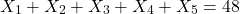 \[X_1+X_2+X_3+X_4+X_5=48\]