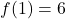 f(1)=6