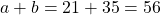 a+b=21+35=56