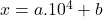 x=a.10^4+b