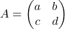 A=\begin{pmatrix}a&b\\c&d\end{pmatrix}