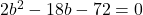 2b^2-18b-72=0