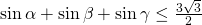 \sin \alpha+\sin \beta +\sin \gamma} \leq \frac{3\sqrt{3}}{2}