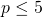 p\leq 5