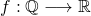 f:\mathbb{Q} \longrightarrow \mathbb{R}