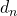 Rendered by QuickLaTeX.com d_n