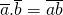 \overline{a}.\overline{b}=\overline{ab}