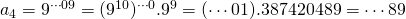a_4=9^{\cdots 09}=(9^{10})^{\cdots 0}.9^9=(\cdots 01).387420489=\cdots 89