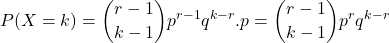 \[P(X = k)=\binom{r-1}{k-1}p^{r-1}q^{k-r}.p=\binom{r-1}{k-1}p^rq^{k-r}\]