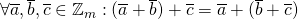 \forall \overline{a},\overline{b},\overline{c}\in \mathbb{Z}_m : (\overline{a}+\overline{b})+\overline{c}=\overline{a}+(\overline{b}+\overline{c})