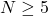 N\geq 5