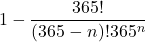 \[1-\frac{365!}{(365-n)!365^n}\]