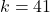 k=41