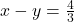 x-y=\frac{4}{3}