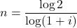 \[n=\dfrac{\log 2}{\log(1+i)}\]