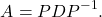 \[ A=PDP^{-1}. \]
