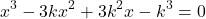 \[x^3-3kx^2+3k^2x-k^3=0\]