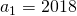 a_1=2018