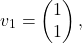 \[ v_1=\begin{pmatrix}1\\1\end{pmatrix}, \]