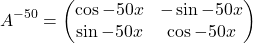 \[A^{-50}=\begin{pmatrix} \cos -50x&-\sin -50x\\ \sin -50x &\cos -50x \end{pmatrix}\]