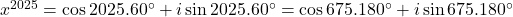x^{2025}=\cos 2025.60^{\circ}+i\sin 2025.60^{\circ}=\cos 675.180^{\circ}+i\sin675.180^{\circ}