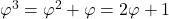 \varphi^3=\varphi^2+\varphi=2\varphi+1