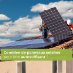 Combien de panneaux solaires faut-il pour être autosuffisant ?