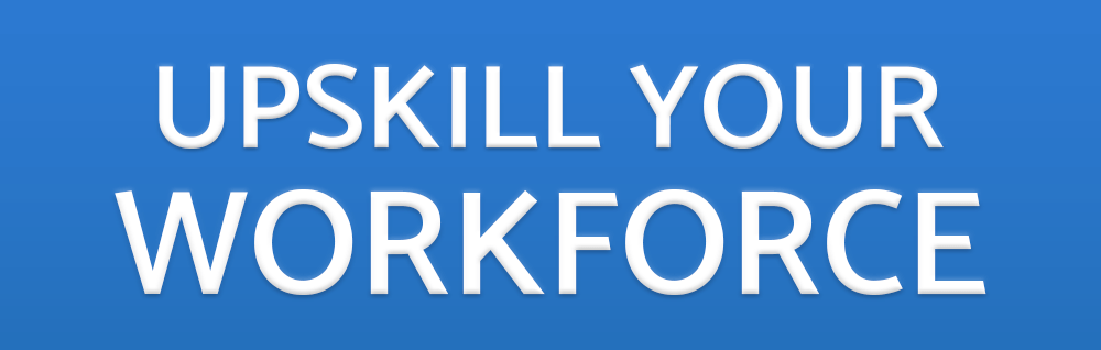 Upskill Your Workforce