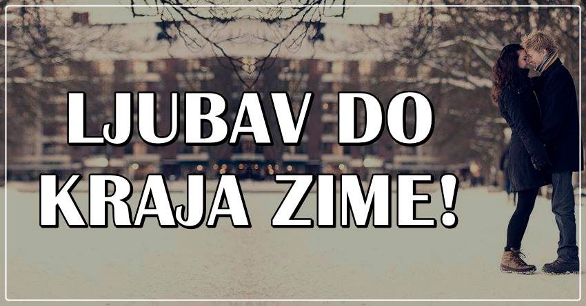 Ljubavna zima:Do 20.marta slede ljubavna cuda ali i slomljena srca! Ljubavna zima:Do 20.marta slede ljubavna cuda ali i slomljena srca!