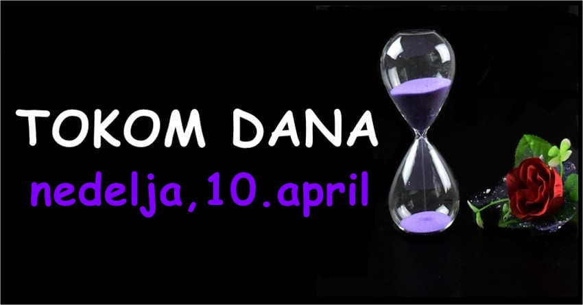 Nedelja, deseti april:Evo kome ce kraj ove sedmice promeniti sve u zivotu! Nedelja, deseti april:Evo kome ce kraj ove sedmice promeniti sve u zivotu!