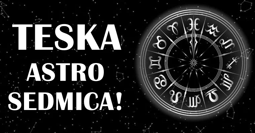 Sledeca sedmica vam nece biti laka ako ste rodjeni u ovim znacima zodijaka!