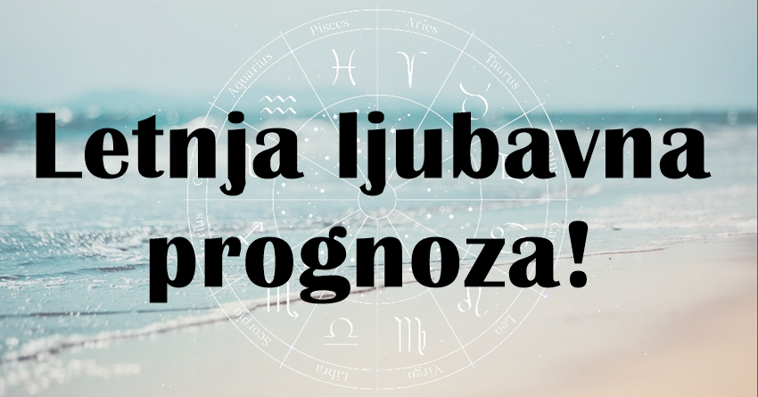 Veliki horoskop za leto! Leto ce jednom znaku biti presudno – tad ce poceti njegov drugi ljubavni  zivot!