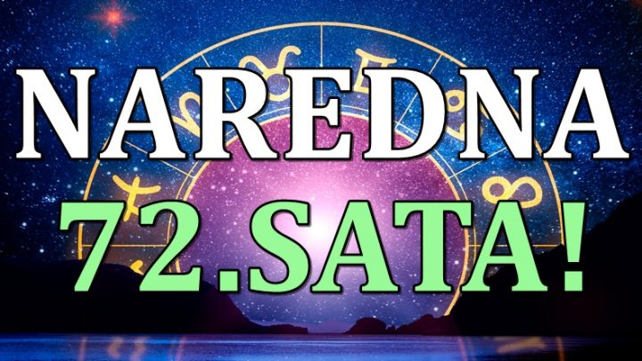 Naredna 72.sata ce biti sati za pamcenje,ali ne svim zodijacima!