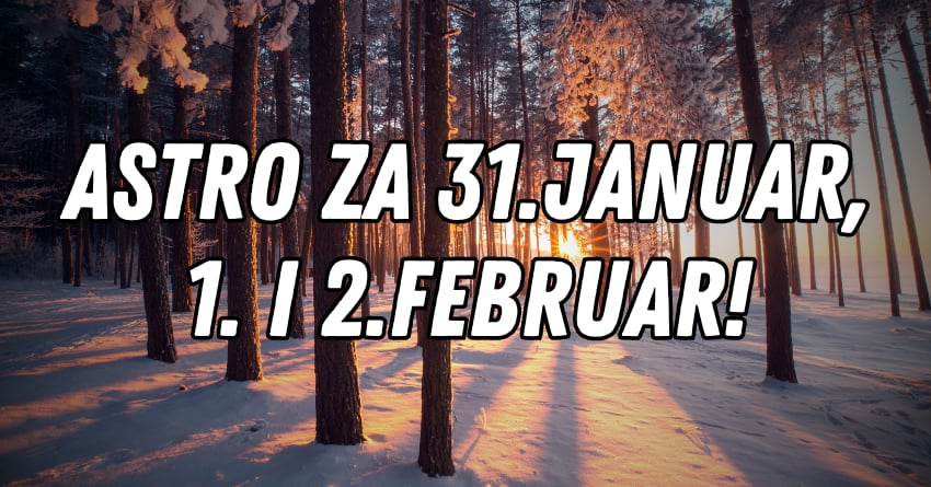 Horoskop za zadnji dan januara i prva dva dana februara meseca! Horoskop za zadnji dan januara i prva dva dana februara meseca!