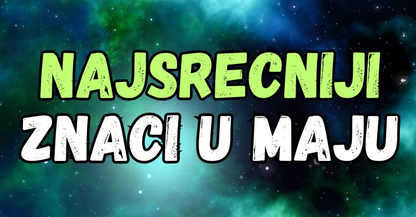 Ovi znaci ce imati najvise srece tokom maja,sudbina im sprema nesto predivno!