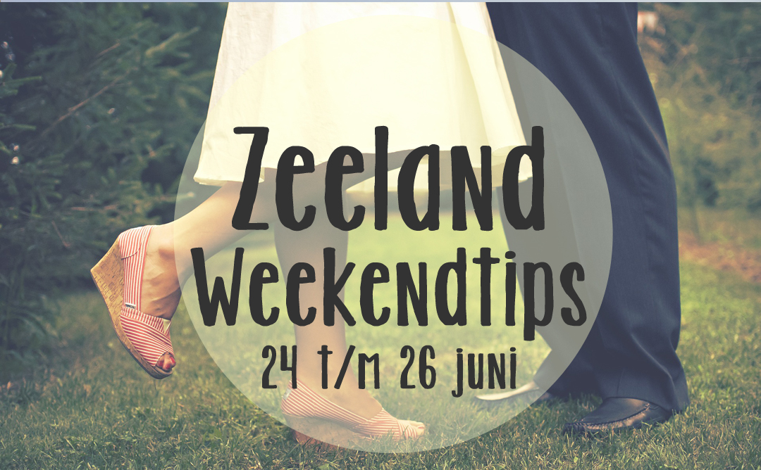 Weekendtips Zeeland: 24, 25 en 26 juni