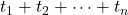 t_{1}+t_{2} + \cdots + t_{n}