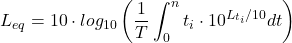 \begin{equation*} L_{eq} = 10\cdot log_{10} \left ( \frac{1}{T} \int_{0}^{n} t_{i} \cdot 10^{L_{t_{i}}/10} dt\right ) \end{equation*}