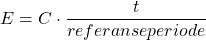 \begin{equation*}    E =C \cdot \frac{t}{referanseperiode}\end{equation*}