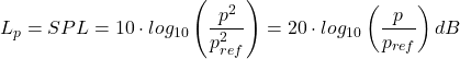 \begin{equation*}L_{p} = SPL = 10\cdot log_{10} \left ( \frac{p^{2}}{p_{ref}^{2}} \right )= 20\cdot log_{10} \left ( \frac{p}{p_{ref}} \right ) dB \end{equation*}