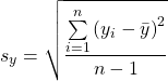 \begin{equation*}s_y = \sqrt {\frac{\sum\limits_{i = 1}^n {\left( {y_i - \bar y} \right)^2 } }{n-1}}\end{equation*}