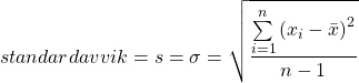 \begin{equation*}    standardavvik = s = \sigma = \sqrt {\frac{\sum\limits_{i = 1}^n {\left( {x_i - \bar x} \right)^2 } }{n-1}}\end{equation*}