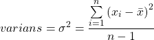 \begin{equation*}    varians = \sigma^2 = \frac{\sum\limits_{i = 1}^n {\left( {x_i - \bar x} \right)^2 } }{n-1}\end{equation*}